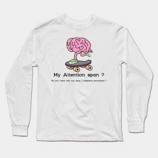 My Attention Span? Oh, you mean that little thing i misplaced somewhere ? Long Sleeve T-Shirt